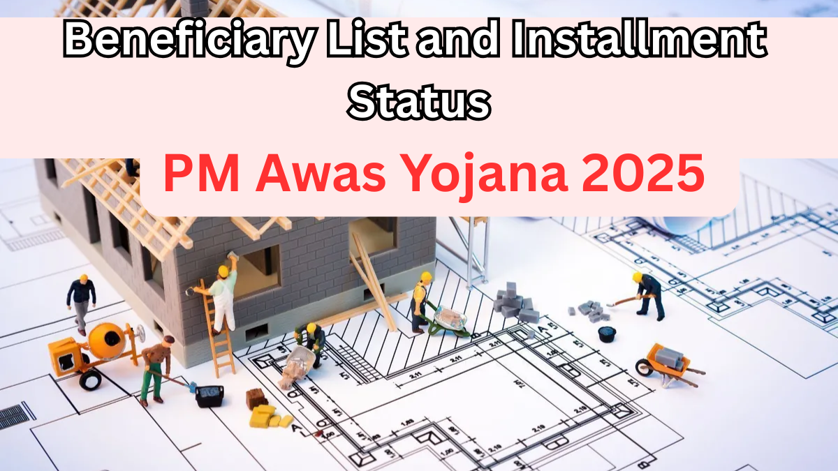 PM Awas Yojana 2025 – Beneficiary List and Installment Status