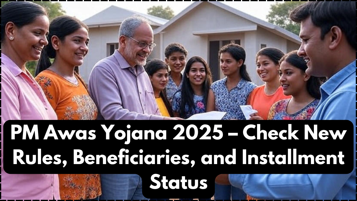PM Awas Yojana 2025 – Check New Rules, Beneficiaries, and Installment Status