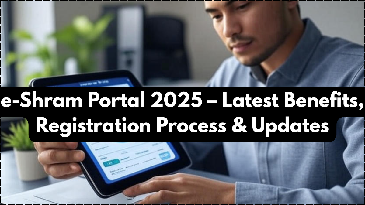e-Shram Portal 2025 – Latest Benefits, Registration Process & Updates