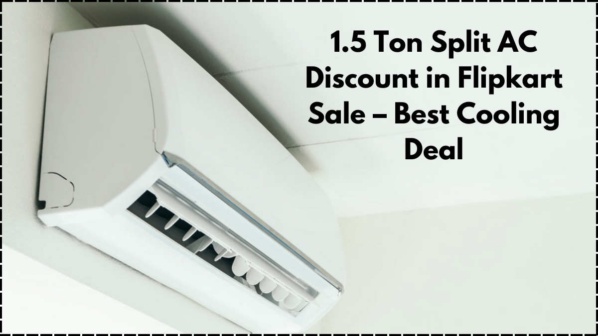 1.5 Ton Split AC Discount in Flipkart Sale – Best Cooling Deal