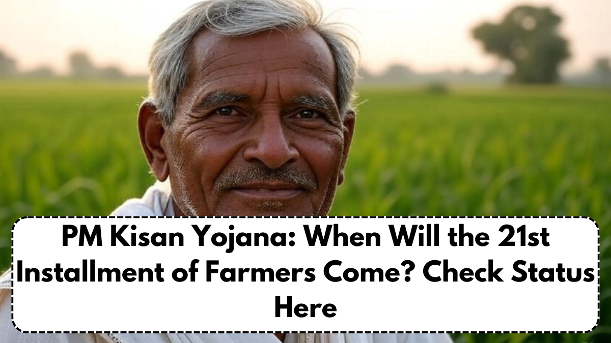 PM Kisan Yojana: When Will the 21st Installment of Farmers Come? Check Status Here
