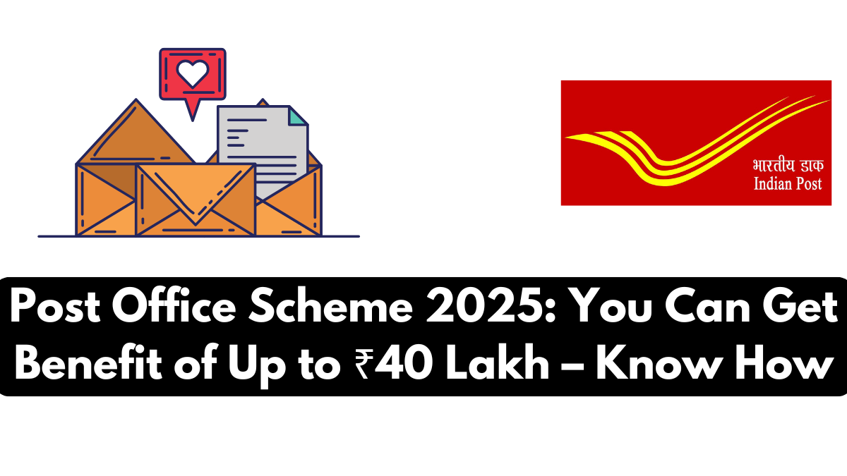 Post Office Scheme 2025: You Can Get Benefit of Up to ₹40 Lakh – Know How