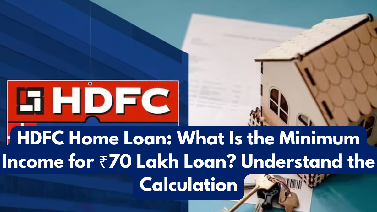 HDFC Home Loan: What Is the Minimum Income for ₹70 Lakh Loan? Understand the Calculation