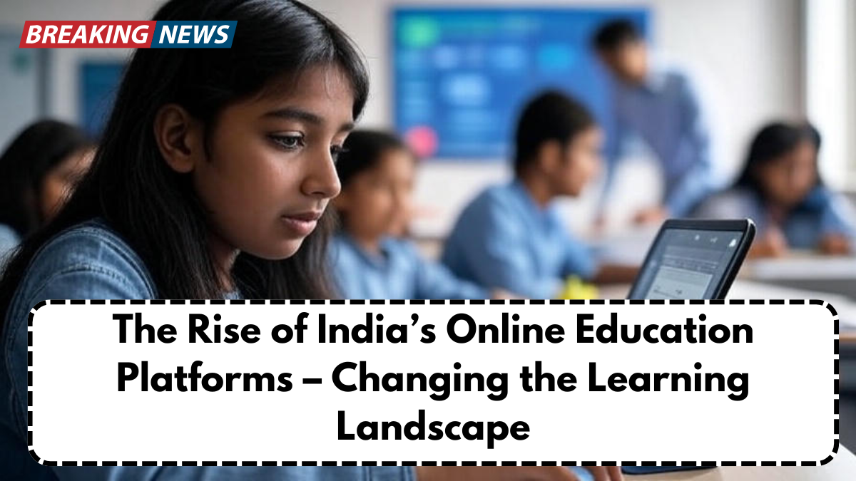 The Rise of India’s Online Education Platforms – Changing the Learning Landscape